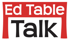 Ed Table Talk Ed Table Talk